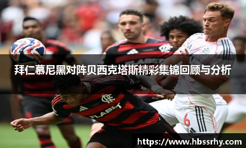 拜仁慕尼黑对阵贝西克塔斯精彩集锦回顾与分析