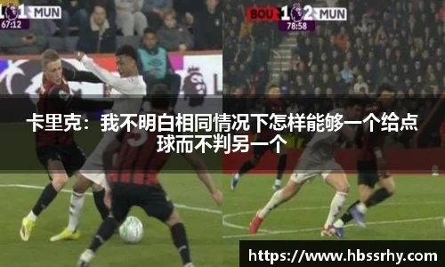卡里克：我不明白相同情况下怎样能够一个给点球而不判另一个